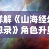 详解《山海经幻想录》角色升星必需材料：从获取途径到应用策略的全面指南