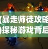 (暴走师徒攻略)探秘游戏背后的策略：揭秘暴走师徒最强阵容搭配的胜利秘诀