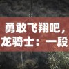 勇敢飞翔吧，龙骑士：一段寻找小妖怪的冒险之旅，揭示合作和勇气的重要性