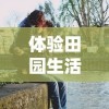 体验田园生活，发掘乐趣无穷——天天农庄官方版带你领略真实农场运营