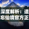 深度解析：遗忘仙境官方正版如何通过独特玩法设计吸引全球游戏爱好者的眼球