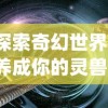 探索奇幻世界，养成你的灵兽：《灵兽养成物语》在哪个平台上玩)