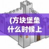 (方块堡垒什么时候上线)探讨方块堡垒的游戏特性：游戏进度有存档功能吗？