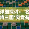 详细探讨：‘名将三国’究竟有多少个版本？版本间的差异与特点是什么？