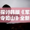 探讨韩版《军令如山》全新改编背后引领潮流的独特魅力与文化影响力