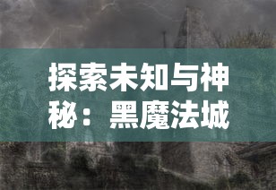 探索未知与神秘：黑魔法城堡MOD菜单版全新升级，专业指南带你深度了解其实现要点