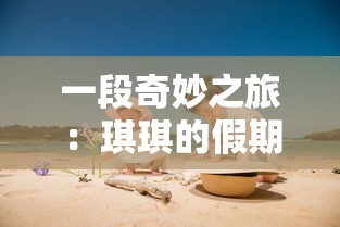 一段奇妙之旅：琪琪的假期月兔，解析孩子们的寓教于乐心灵探索过程