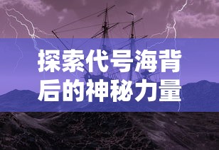 探索代号海背后的神秘力量：深入解析这家引领虚拟现实技术的创新公司