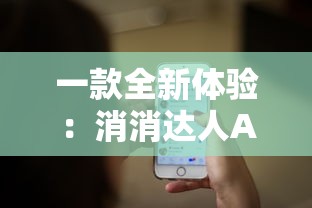 一款全新体验：消消达人APP带你挑战智力极限，迎接无尽的消除乐趣