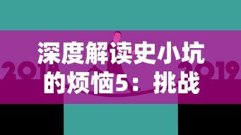 深度解读史小坑的烦恼5：挑战解密任务，历险赋予人生哪些深刻启示和意义？