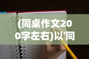 (同桌作文200字左右)以'同桌200字作文'为主题，探讨校园生活中的友情和困扰