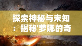 探索神秘与未知：揭秘'萝娜的奇妙时光第五关'中玩家将面临的多元化挑战和难题