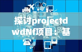 探讨projectdwdNf项目：基于大数据的下一代网络防御策略研究