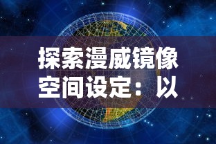 探索漫威镜像空间设定：以量子领域与平行宇宙的理论为基础的神秘描绘