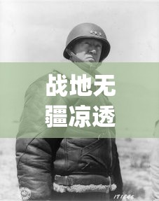 战地无疆凉透了"：深度解析战争对士兵心理影响和战地生活的残酷现实