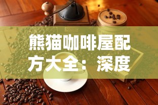 熊猫咖啡屋配方大全：深度解析经典咖啡饮品的调制技巧与创新实践