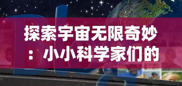 探索宇宙无限奇妙:小小科学家们的幼儿竞技赛在太空动物城中展现创新科技应用之美 探索宇宙无限奇妙:小小科学家们的幼儿竞技赛在太空动物城中展现创新科技应用之美