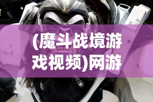 (魔斗战境游戏视频)网游巨作《魔斗战境》全新改名，新名字背后的寓意引玩家热议