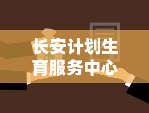 长安计划生育服务中心推出全新咨询服务,以全面提升公众生育健康意识和规划能力 长安计划生育服务中心推出全新咨询服务,以全面提升公众生育健康意识和规划能力