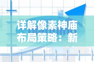 详解像素神庙布局策略：新手和高手不同阶段发展攻略与最佳布局设计