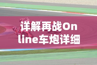 详解再战Online车炮详细参数，协助玩家全面理解游戏设定以提高战斗效率